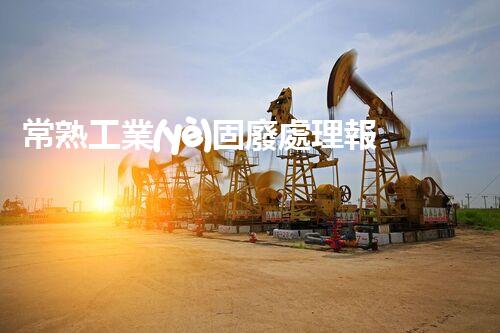 常熟工業(yè)固廢處理報(bào)價(jià)，究竟是多少你知道嗎？